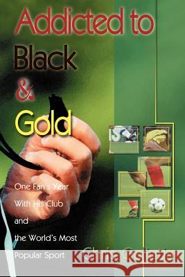 Addicted to Black & Gold: One Fan's Year with His Club and the World's Most Popular Sport Gallutia, Chris 9780595096572 Writers Club Press - książka