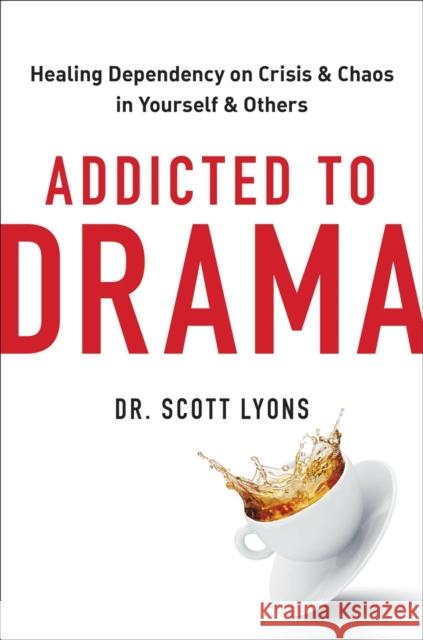 Addicted to Drama: Healing Dependency on Crisis and Chaos in Yourself and Others Scott Lyons 9780306925832 Hachette Go - książka