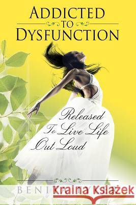 Addicted to Dysfunction: Released to Live Life Out Loud Benita Anne Tyler 9780985696412 Beloved Daffodlis Inspirations - książka