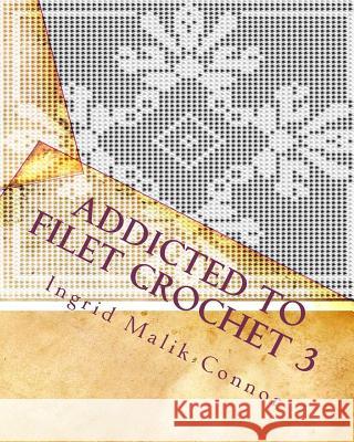 Addicted to Filet Crochet 3 Ingrid Malik-Connor 9781449589974 Createspace - książka