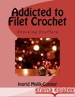 Addicted to Filet Crochet: Stocking Stuffers Ingrid Malik-Connor 9781463564100 Createspace - książka