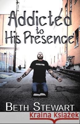 Addicted to His Presence Beth Stewart MD Faafp Kalfas 9780990944720 Beth Stewart Ministries - książka