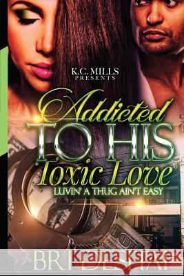 Addicted To His Toxic Love: Luvin A Thug Ain't Easy Bri Deshai 9780359476381 Lulu.com - książka