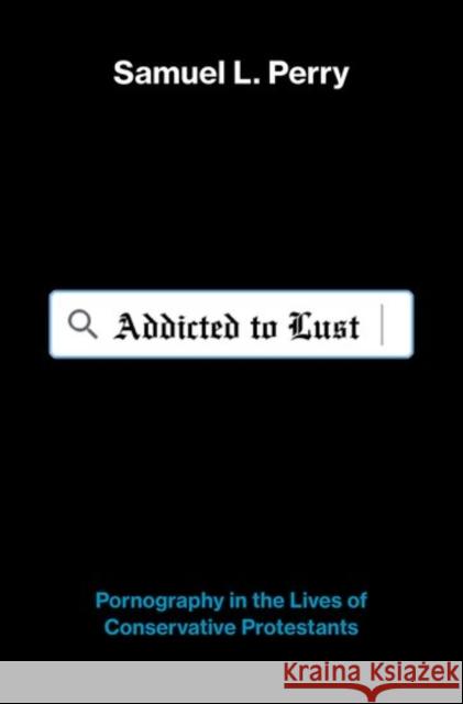Addicted to Lust: Pornography in the Lives of Conservative Protestants Samuel L. Perry 9780190844219 Oxford University Press, USA - książka