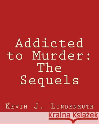 Addicted to Murder: The Sequels Kevin J. Lindenmuth Ron Ford Todd French 9781470026431 Createspace - książka