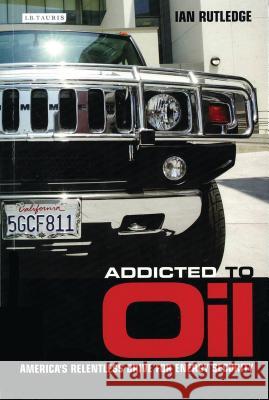 Addicted to Oil : America's Relentless Drive for Energy Security Ian Rutledge 9781845113193  - książka