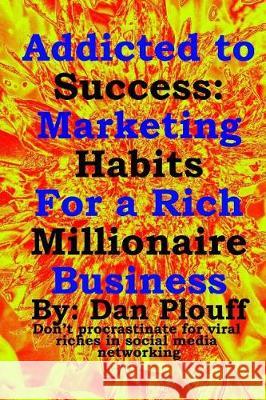 Addicted to success: Marketing habits for a rich millionaire business Plouff, Dan 9781720949701 Createspace Independent Publishing Platform - książka