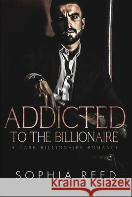 Addicted to the Billionaire: A Dark Billionaire Romance Sophia Reed 9781951725808 Gerald Christian David Confienza Huamani - książka