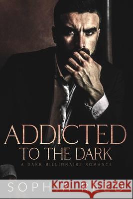 Addicted to the Dark: A Dark Billionaire Romance Sophia Reed 9781951725785 Gerald Christian David Confienza Huamani - książka