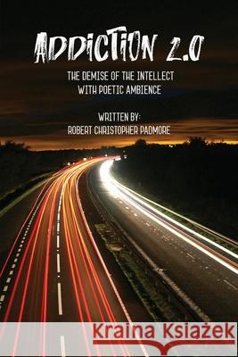 Addiction 2.0: The Demise of the Intellect with Poetic Ambience Robert Christopher Padmore 9781735478593 MindStir Media - książka