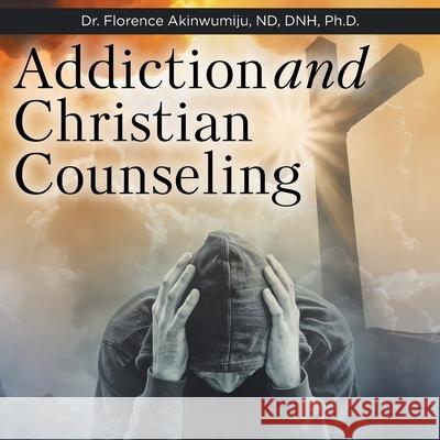 Addiction and Christian Counseling Florence, PhD, Dr Akinwumiju Nd Dnh 9781644923429 Christian Faith Publishing, Inc - książka