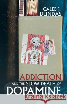 Addiction and the Slow Death of Dopamine Caleb J Dundas 9781504322331 Balboa Press Au - książka