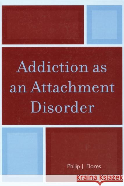 Addiction as an Attachment Disorder Philip J. Flores 9780765709059 Jason Aronson Publishers - książka