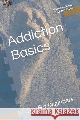 Addiction Basics: Tips For Beginners Daliah Wachs Kaytlin Kalekas  9798376191682 Independently Published - książka