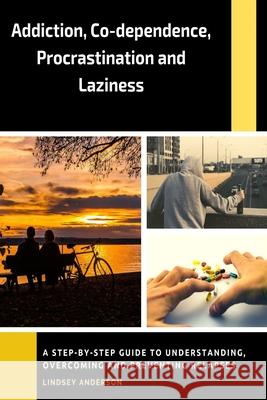 Addiction, Co-dependence, Procrastination and Laziness: A Guide to Understanding, Overcoming and Preventing Relapses Lindsey Anderson 9781983327247 Independently Published - książka