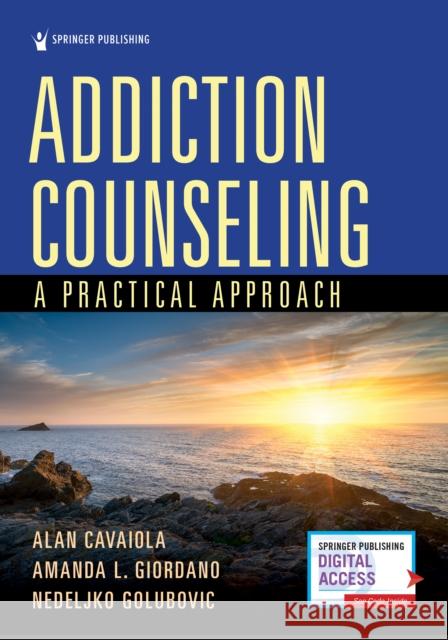 Addiction Counseling: A Practical Approach Alan A. Cavaiola Amanda Giordano Nedeljko Golubovic 9780826135858 Springer Publishing Company - książka