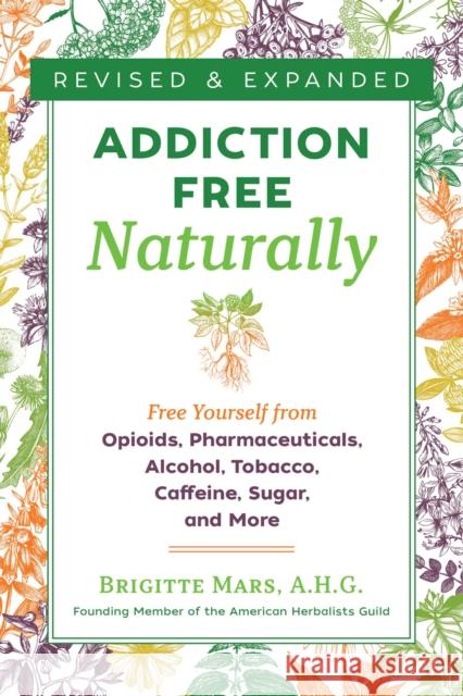 Addiction-Free Naturally: Free Yourself from Opioids, Pharmaceuticals, Alcohol, Tobacco, Caffeine, Sugar, and More Brigitte Mars 9781644111116 Healing Arts Press - książka