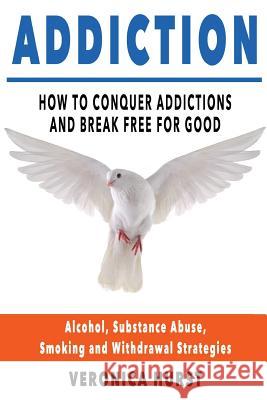 Addiction: How To Conquer Addiction and Break Free For Good Hurst, Veronica 9781537552767 Createspace Independent Publishing Platform - książka