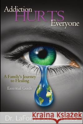 Addiction Hurts Everyone: A Family\'s Journey to Healing (Essential Guide) Lafonya Jones-Hines 9781087998015 Urban Publishing House LLC - książka