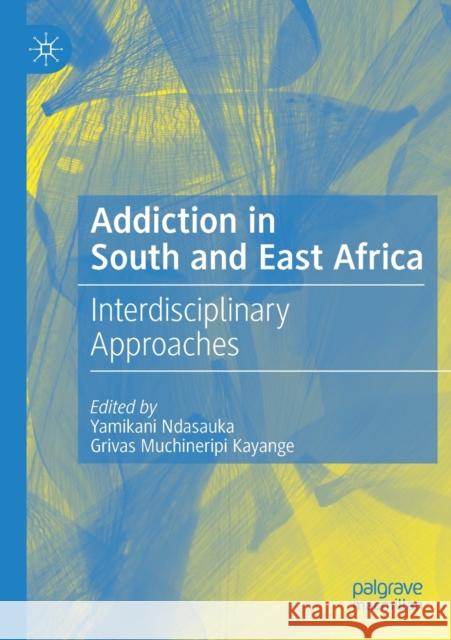Addiction in South and East Africa: Interdisciplinary Approaches Yamikani Ndasauka Grivas Muchineripi Kayange 9783030135959 Palgrave MacMillan - książka