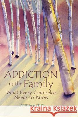 Addiction in the Family: What Every Counselor Needs to Know Virginia A. Kelly 9781556203343 American Counseling Association - książka