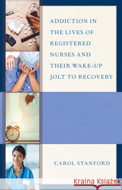 Addiction in the Lives of Registered Nurses and Their Wake-Up Jolt to Recovery Carol Stanford 9780761870241 Hamilton Books - książka