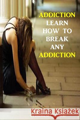 Addiction: Learn How to Break Any Addiction Patricia a. Carlisle 9781518646706 Createspace - książka