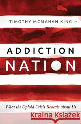 Addiction Nation: What the Opioid Crisis Reveals about Us Timothy McMahan King 9781513804064 Herald Press (VA) - książka
