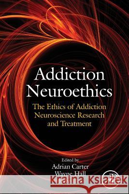 Addiction Neuroethics: The Ethics of Addiction Neuroscience Research and Treatment Adrian Carter Wayne Hall Judy Illes 9780128103630 Academic Press - książka