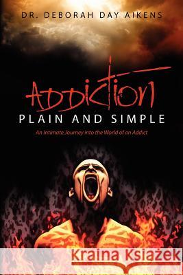 Addiction Plain and Simple: An Intimate Journey into the World of an Addict Aikens, Deborah Day 9781475190106 Createspace - książka