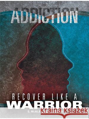 Addiction: Recover Like a Warrior S McAley 9780359101597 Lulu.com - książka