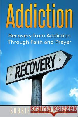 Addiction Recovery from Addiction Through Faith and Prayer Bobbie Parson 9781541097629 Createspace Independent Publishing Platform - książka