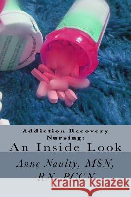 Addiction Recovery Nursing: An Inside Look: Information for all Nurses Naulty Rn, Anne 9781539393580 Createspace Independent Publishing Platform - książka