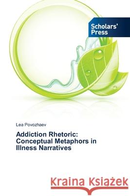 Addiction Rhetoric: Conceptual Metaphors in Illness Narratives Povozhaev Lea   9783639663945 Scholars' Press - książka