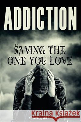 Addiction: Saving the One You Love Veronica Hurst 9781539168270 Createspace Independent Publishing Platform - książka