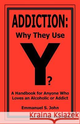 Addiction: Why They Use Emmanuel S. John 9780985189808 Emmanuel S. John Publishing - książka