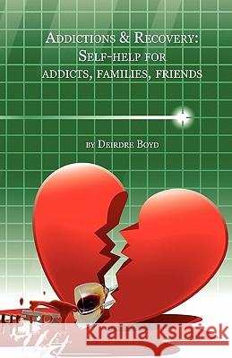 Addictions & Recovery: Self-Help for Addicts, Families, Friends Deirdre Boyd 9781450562737 Createspace - książka