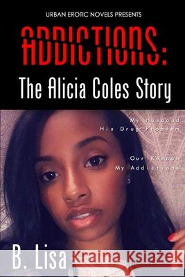Addictions: The Alicia Coles Story B. Lisa 9781729257074 Independently Published - książka