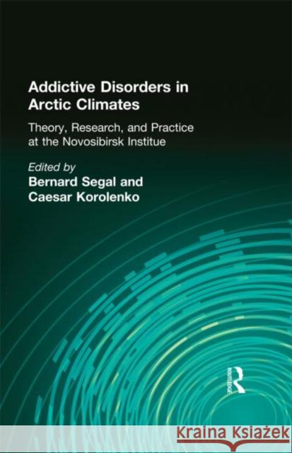 Addictive Disorders in Arctic Climates : Theory, Research, and Practice at the Novosibirsk Institute Bernard Segal 9781560240365 Taylor and Francis - książka