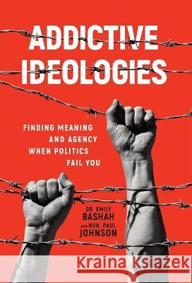 Addictive Ideologies: Finding Meaning and Agency When Politics Fail You Emily Bashah Paul Johnson 9781956955484 Legacy Launch Pad Publishing - książka