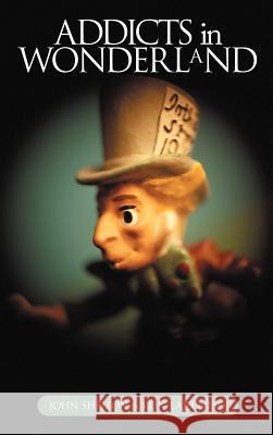 Addicts in Wonderland John Shelton Ron Lajeunesse 9781468501803 Authorhouse - książka