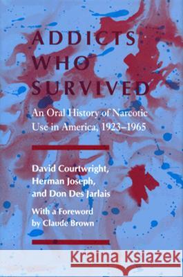 Addicts Who Survived: An Oral History of Narcotic Use America, 1923-1965 David T. Courtwright 9780870495878 The University of Tennessee Press - książka