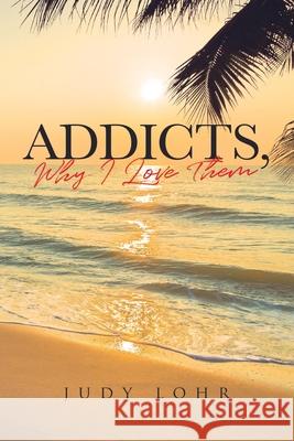 Addicts, Why I Love Them Judy Lohr 9781646288274 Page Publishing, Inc. - książka