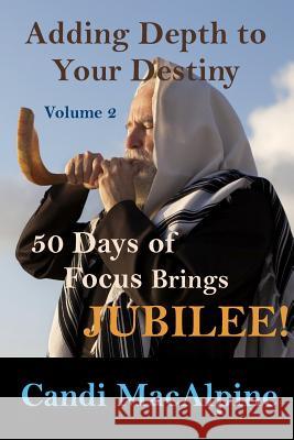 Adding Depth To Your Destiny: 50 Days of Focus Brings Jubilee! Candi MacAlpine 9780359657544 Worldwide Publishing Group - książka