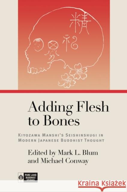 Adding Flesh to Bones: Kiyozawa Manshi's Seishinshugi in Modern Japanese Buddhist Thought Mark L. Blum Michael Conway Richard K. Payne 9780824892074 University of Hawaii Press - książka