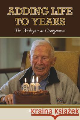 Adding Life to Years: The Wesleyan at Georgetown Robert W. Sledge 9781649670397 State House Press at the Texas Center-Schrein - książka