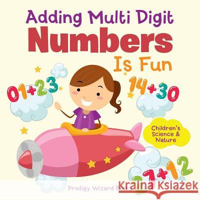 Adding Multi-Digit Numbers Is Fun I Children's Science & Nature Prodigy Wizard   9781683230748 Prodigy Wizard Books - książka