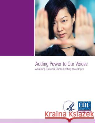 Adding Power to Our Voices: A Framing Guide for Communicating About Injury Injury Prevention and Control, National 9781499546781 Createspace - książka