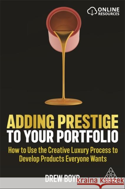 Adding Prestige to Your Portfolio: How to Use the Creative Luxury Process to Develop Products Everyone Wants Drew Boyd 9781789666090 Kogan Page - książka