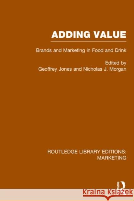 Adding Value (Rle Marketing): Brands and Marketing in Food and Drink Geoffrey G. Jones Nicholas J. Morgan 9781138793668 Routledge - książka